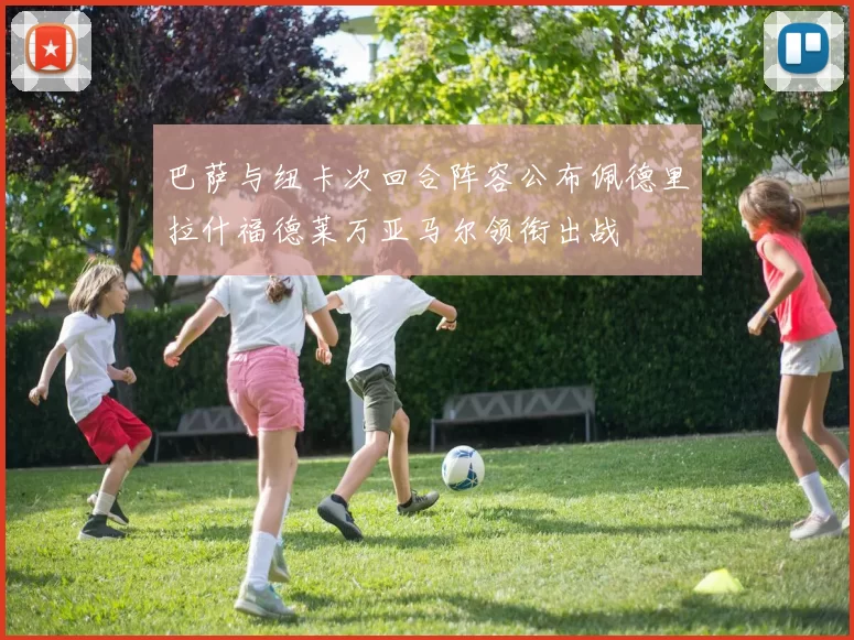 巴萨与纽卡次回合阵容公布佩德里拉什福德莱万亚马尔领衔出战