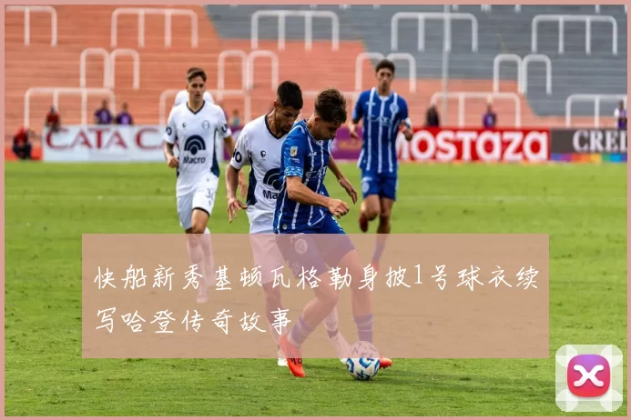 快船新秀基顿瓦格勒身披1号球衣续写哈登传奇故事