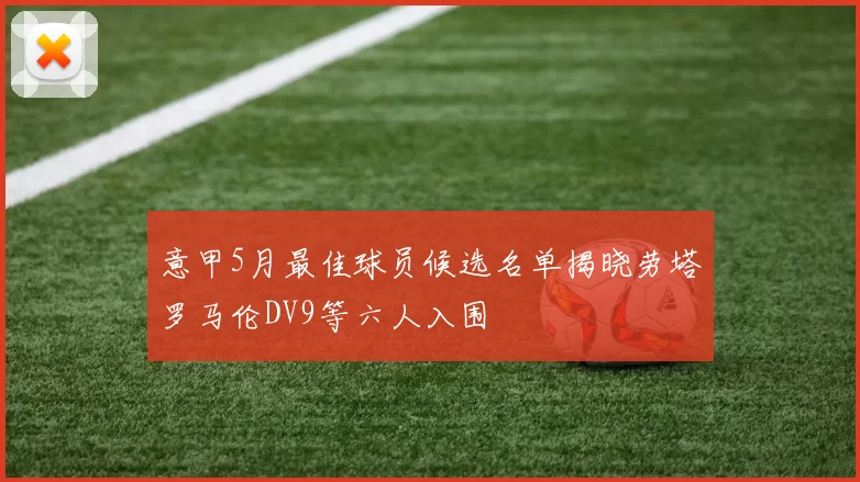 意甲5月最佳球员候选名单揭晓劳塔罗马伦DV9等六人入围